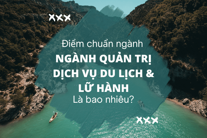 Điểm chuẩn ngành quản trị dịch vụ du lịch và lữ hành